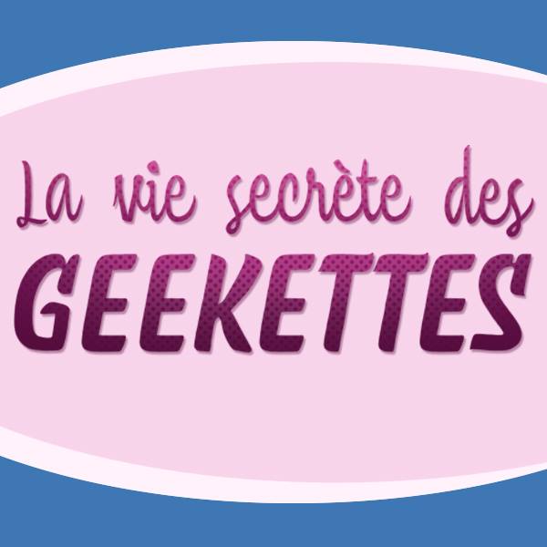 Parlons Balado La vie secrète des Geekettes