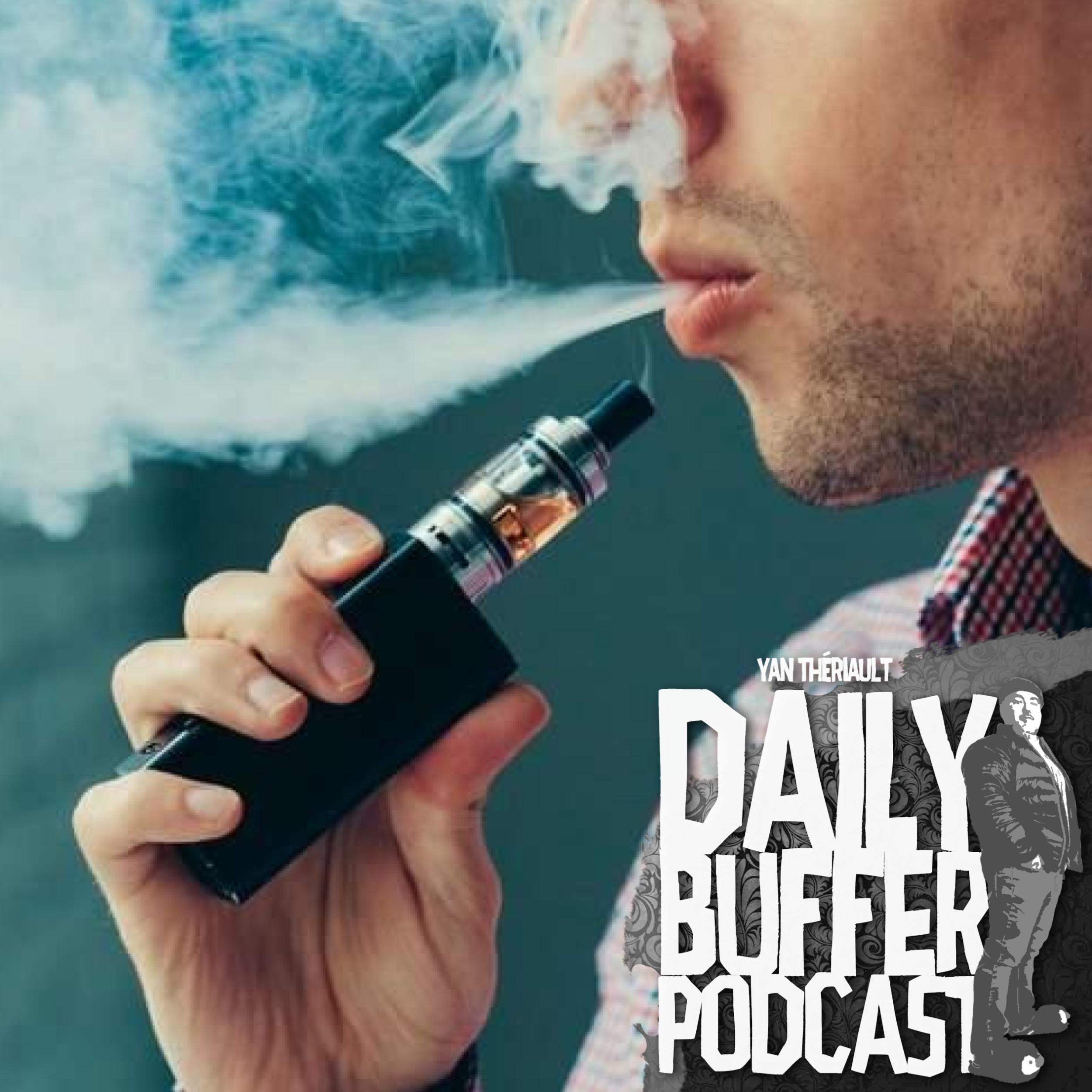 Le Monde Est Devenu Fou Avec Le Vaping - Daily Buffer Podcast - 2019 09 16