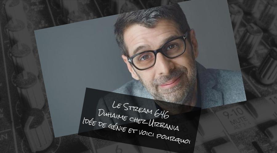 Le Stream 646 - Duhaime chez Urbania, idée de génie et voici pourquoi