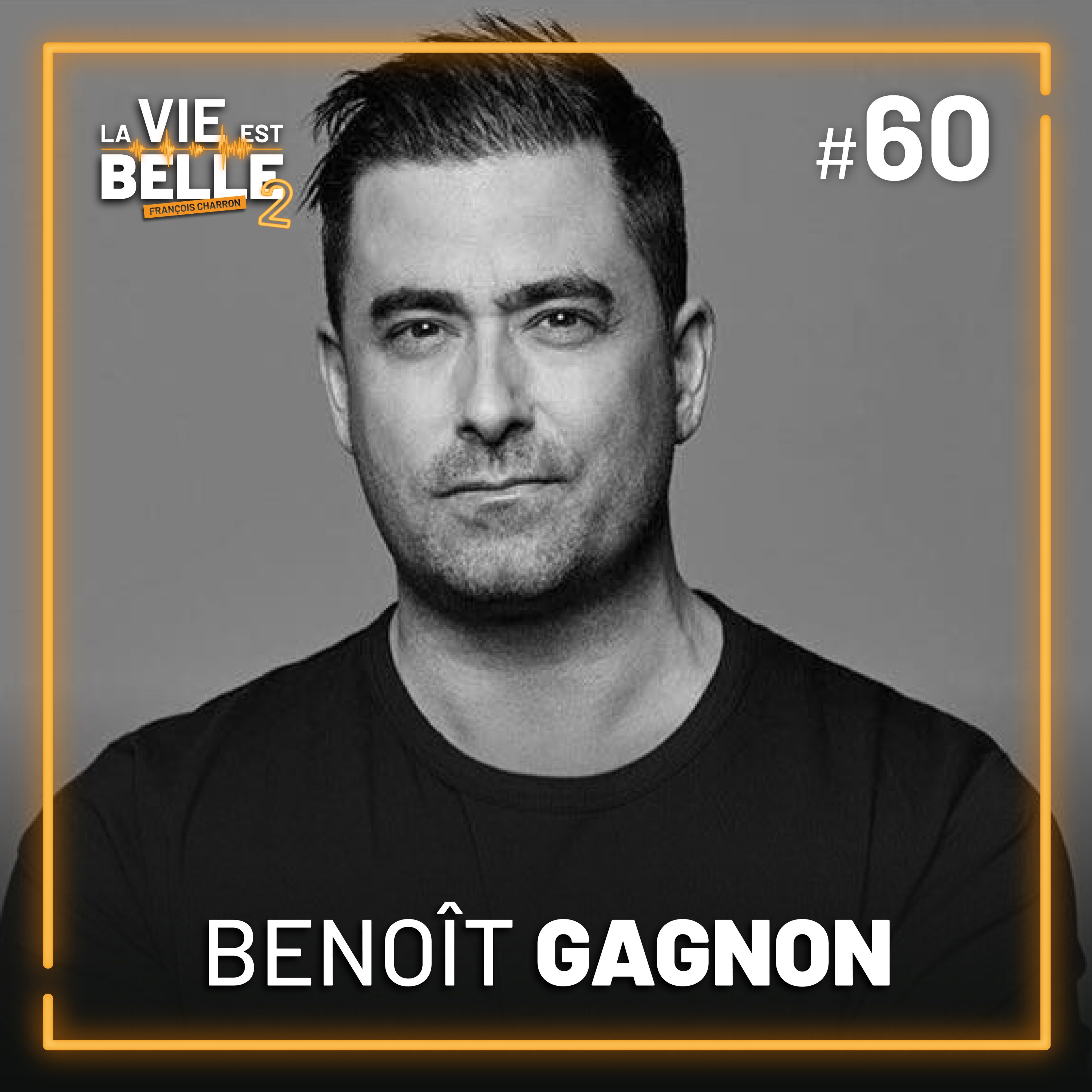 #60 - Benoît Gagnon - La vie est belle